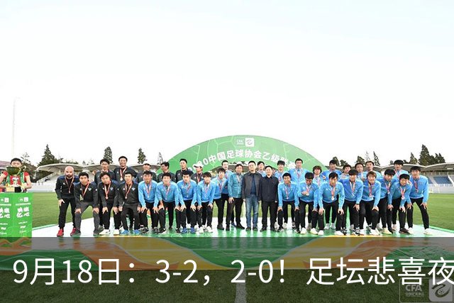 9月18日：3-2，2-0！足坛悲喜夜！国足世界杯出局 马竞巴萨大胜 曼联米兰输球_2